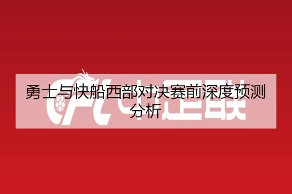 勇士与快船西部对决赛前深度预测分析